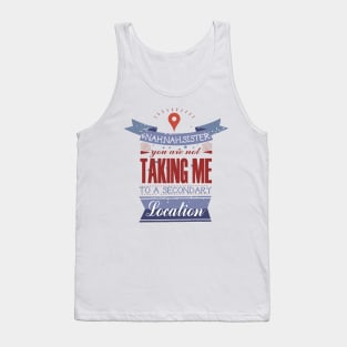 YOU ARE NOT TAKING ME TO A SECONDARY LOCATION Tank Top